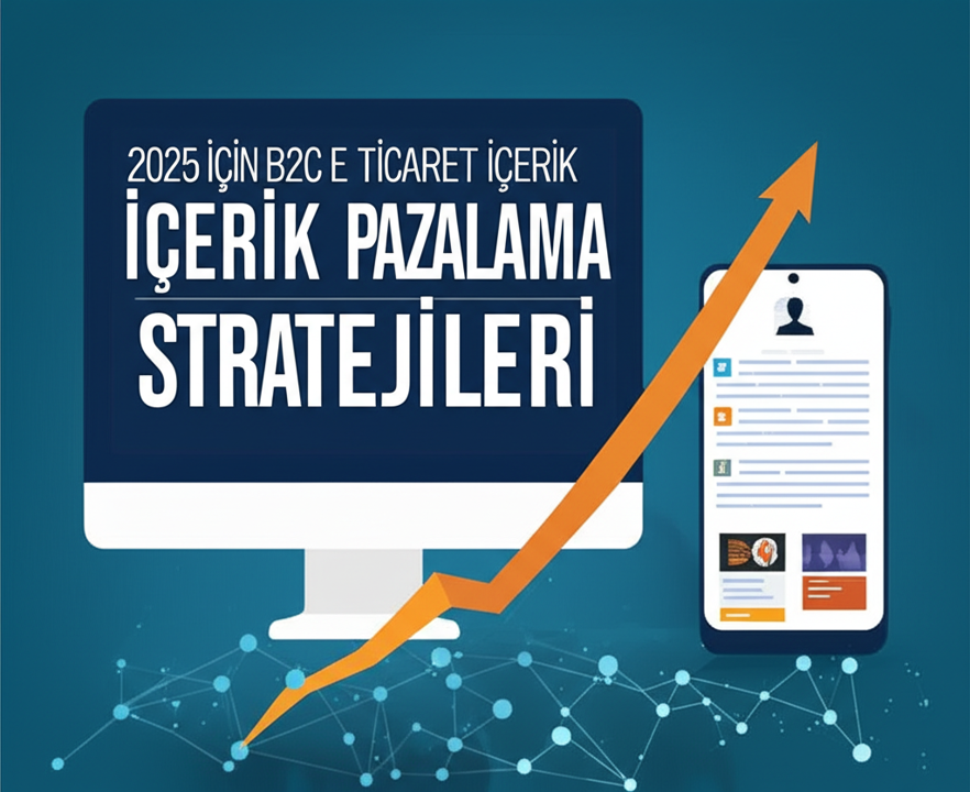 2025 İçin B2C E-Ticaret İçerik Pazarlama Stratejileri - Zirveye Doğru Yükseliş!