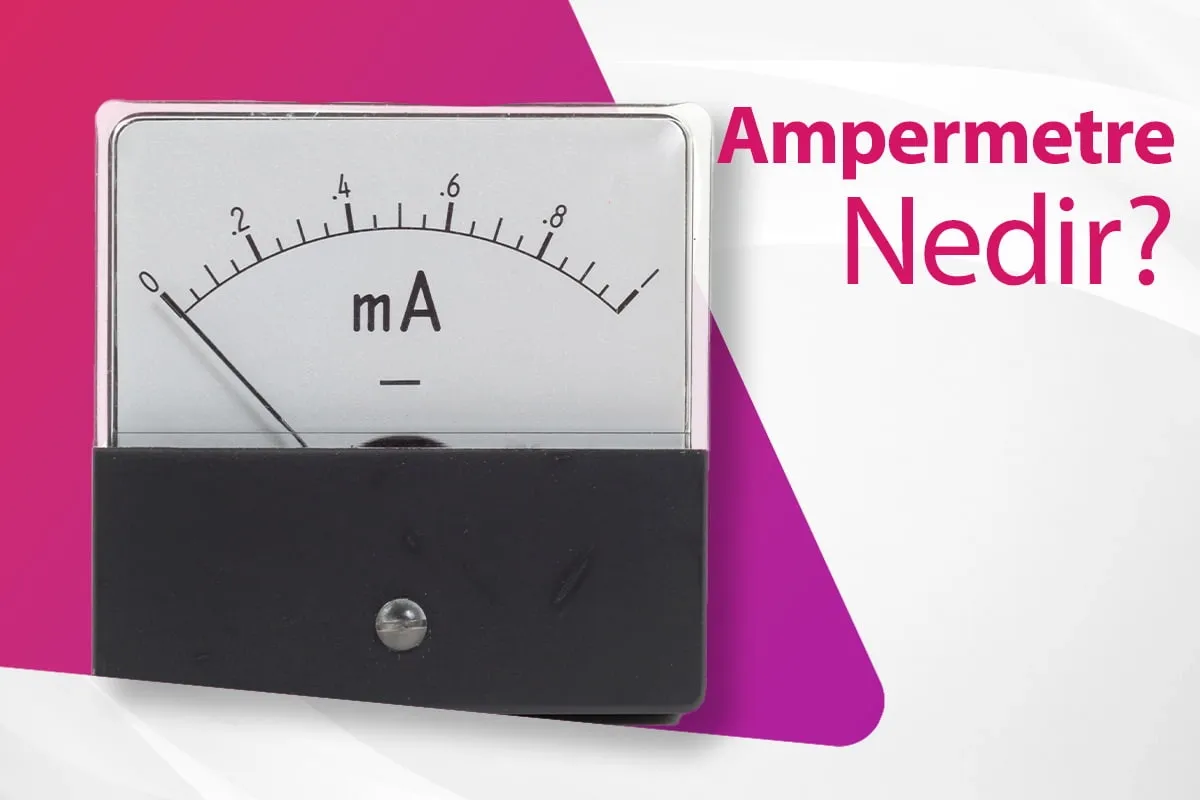 Ampermetre Nedir? Elektrik Akımını Ölçmenin Tam Anlayışı