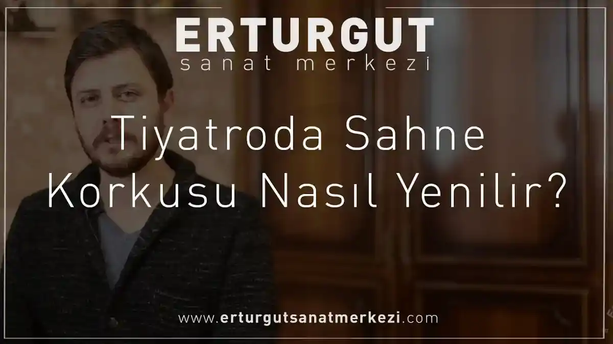 Tiyatroda Sahne Korkusu Nasıl Aşılır?