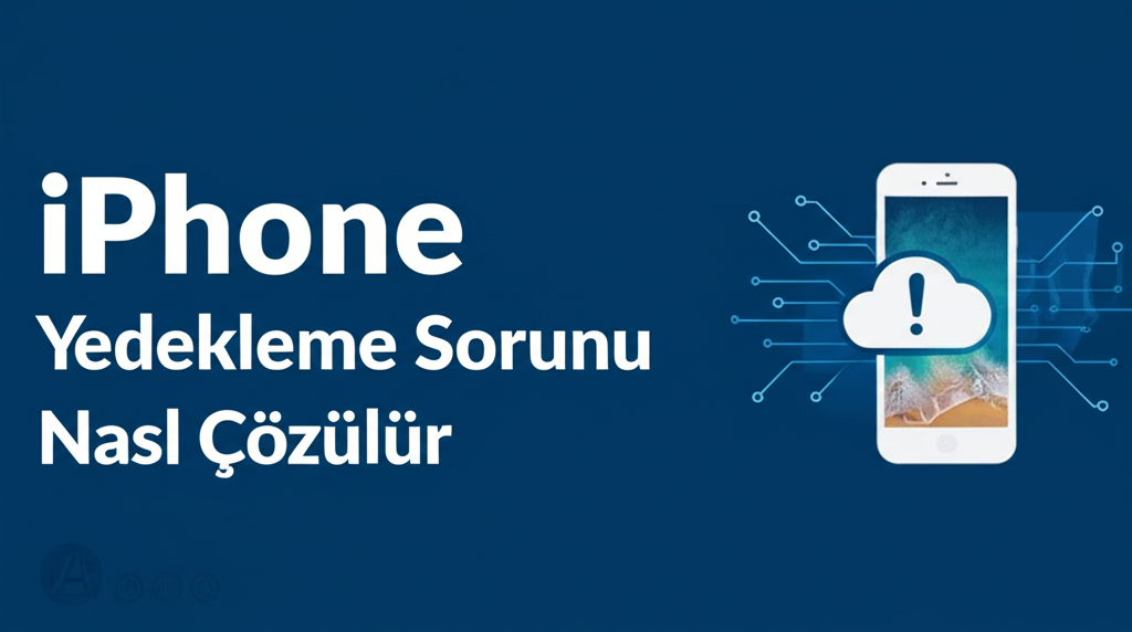 iPhone Yedekleme Sorunu Nasıl Çözülür? - Tam Bir Rehber